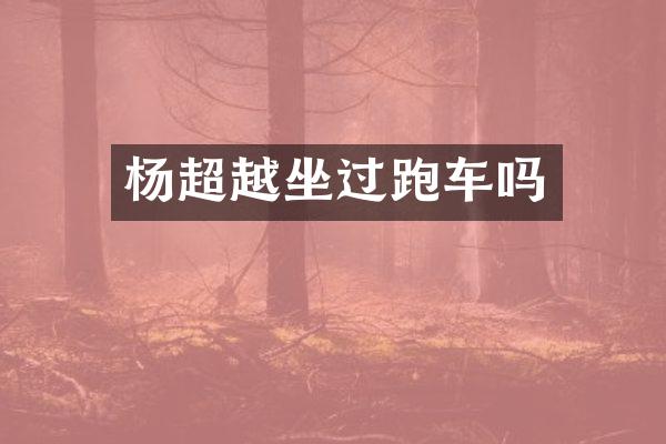 杨超越坐过跑车吗