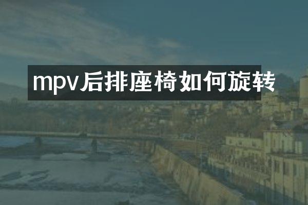 mpv后排座椅如何旋转