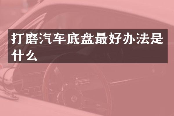 打磨汽车底盘最好办法是什么