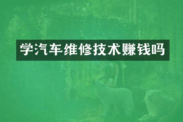 学汽车维修技术赚钱吗