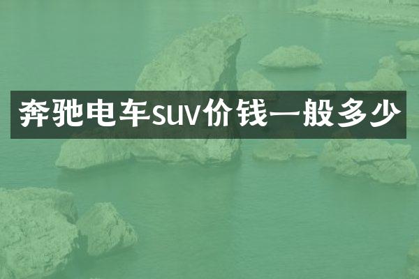 奔驰电车suv价钱一般多少