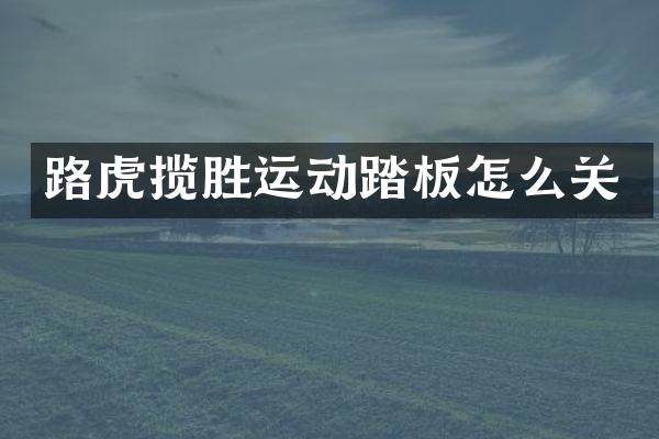 路虎揽胜运动踏板怎么关
