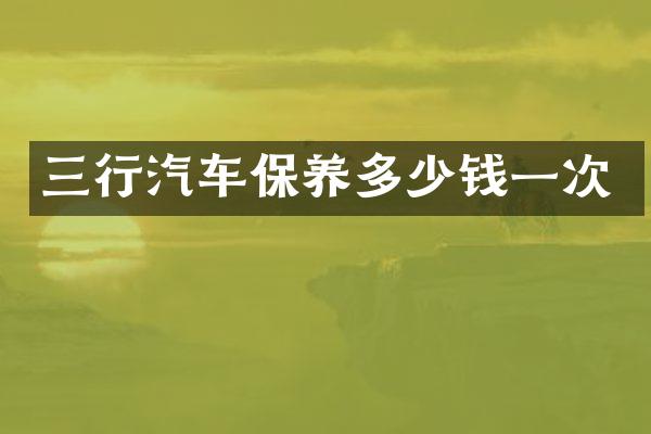 三行汽车保养多少钱一次