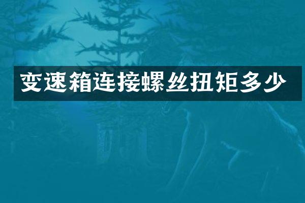 变速箱连接螺丝扭矩多少