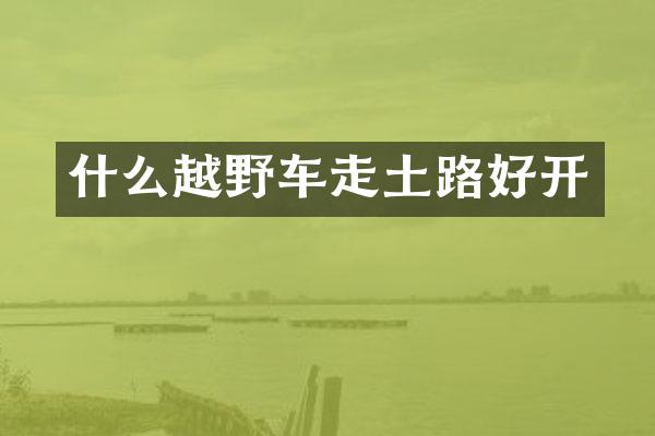 什么越野车走土路好开