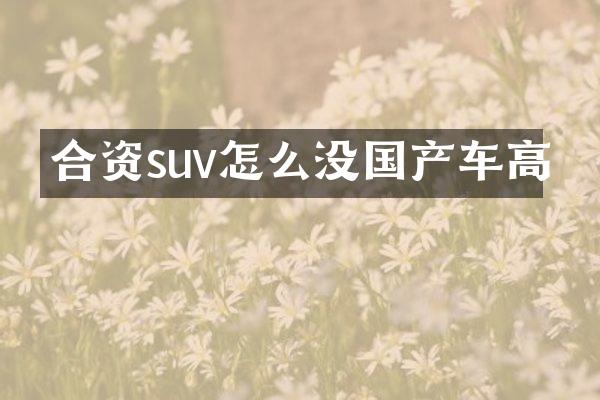 合资suv怎么没国产车高