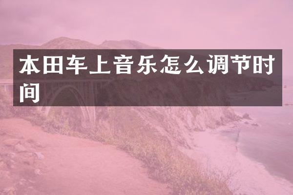 本田车上音乐怎么调节时间
