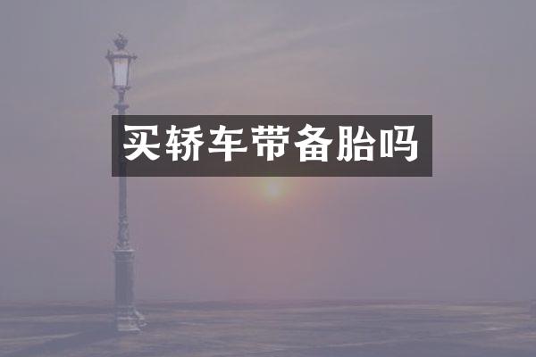 买轿车带备胎吗