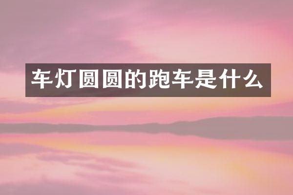 车灯圆圆的跑车是什么