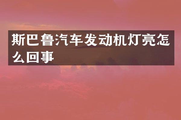 斯巴鲁汽车发动机灯亮怎么回事