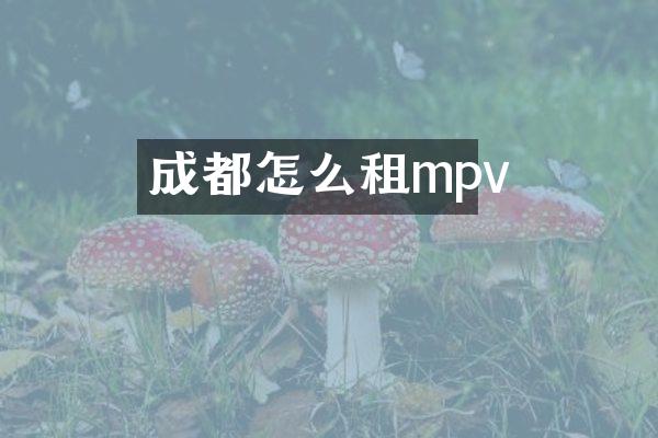 成都怎么租mpv