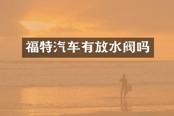 福特汽车有放水阀吗