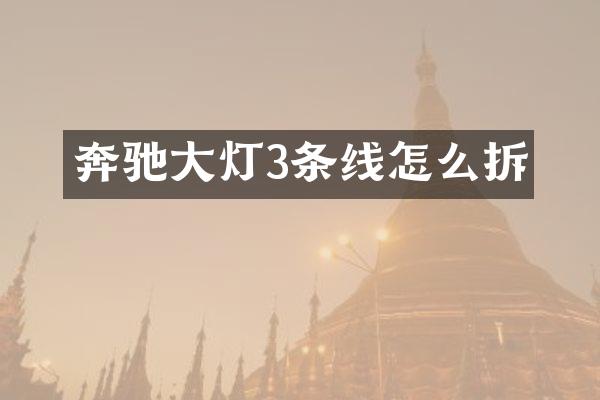 奔驰大灯3条线怎么拆