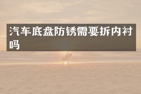 汽车底盘防锈需要拆内衬吗