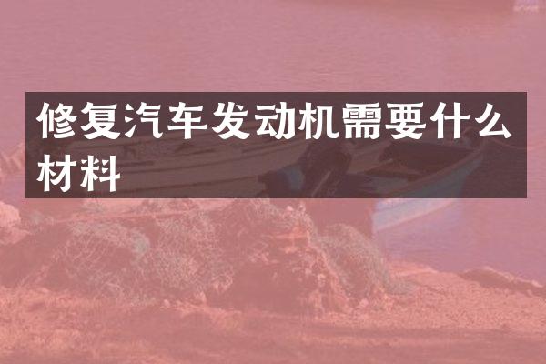 修复汽车发动机需要什么材料