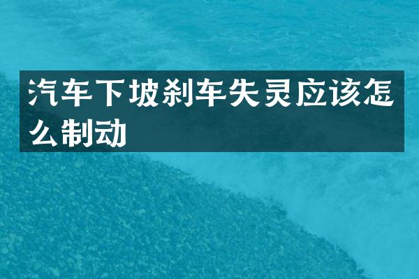 汽车下坡刹车失灵应该怎么制动