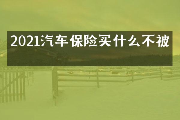 2021汽车保险买什么不被坑