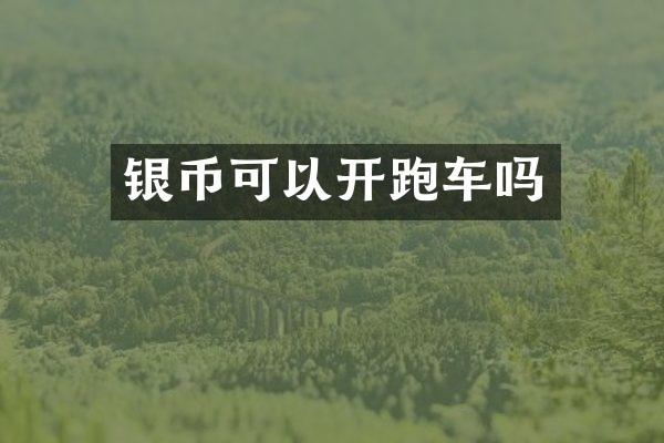 银币可以开跑车吗