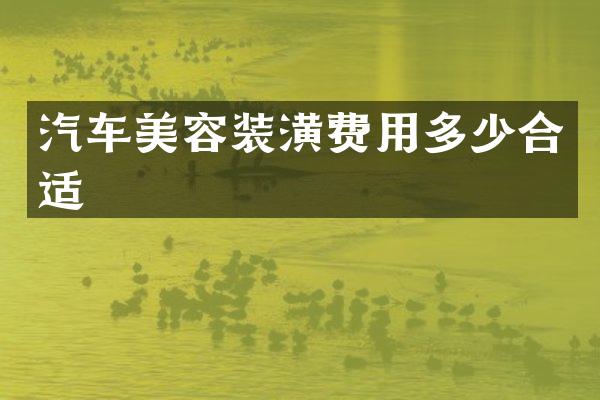 汽车美容装潢费用多少合适