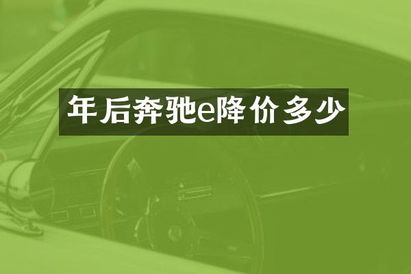 年后奔驰e降价多少