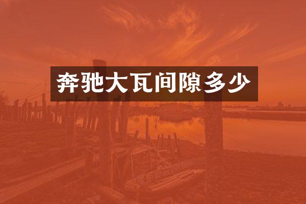 奔驰大瓦间隙多少