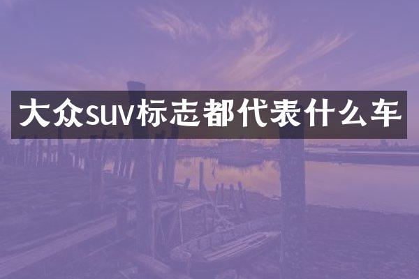 大众suv标志都代表什么车