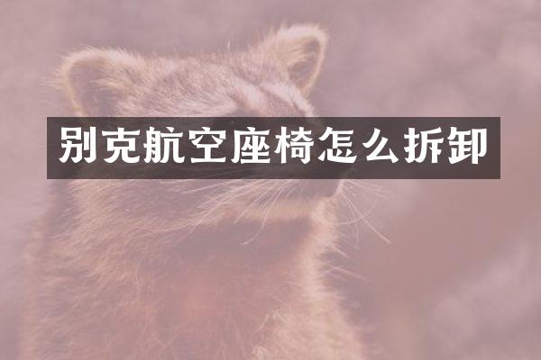 别克航空座椅怎么拆卸