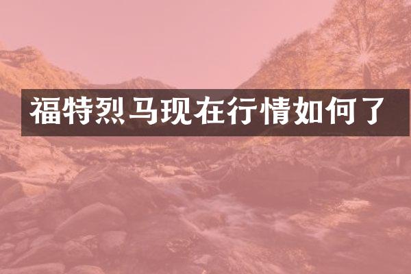 福特烈马现在行情如何了