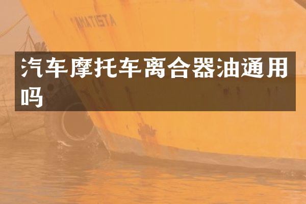 汽车摩托车离合器油通用吗