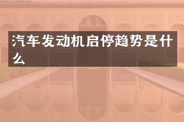 汽车发动机启停趋势是什么