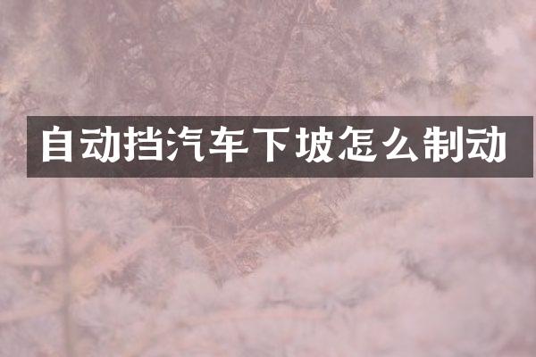 自动挡汽车下坡怎么制动