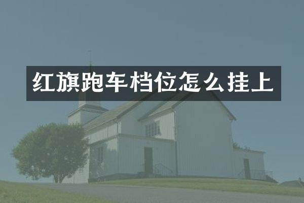 红旗跑车档位怎么挂上