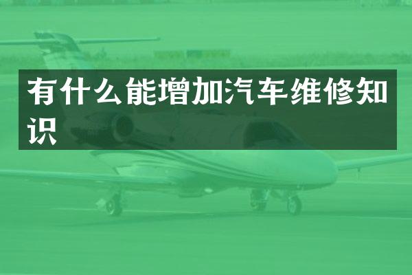 有什么能增加汽车维修知识
