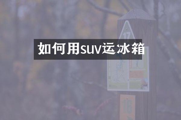 如何用suv运冰箱