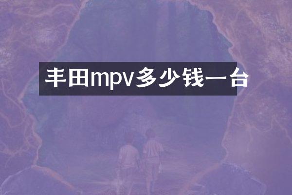 丰田mpv多少钱一台