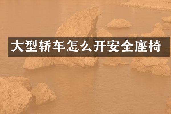 大型轿车怎么开安全座椅