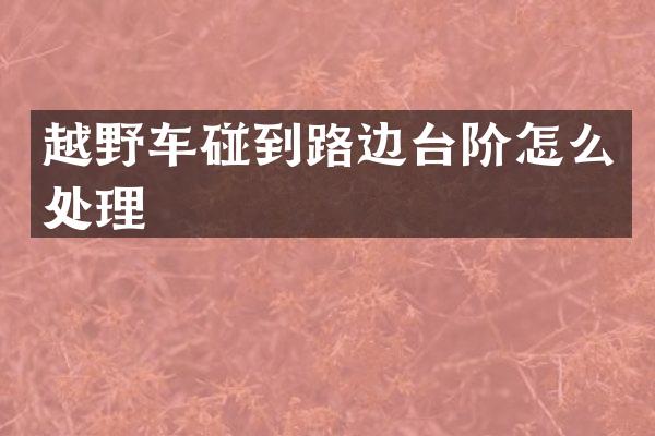 越野车碰到路边台阶怎么处理