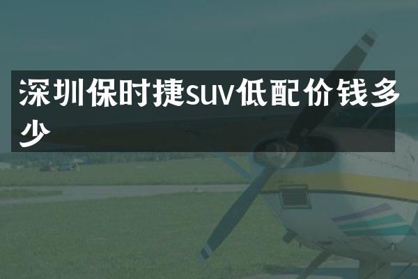 深圳保时捷suv低配价钱多少