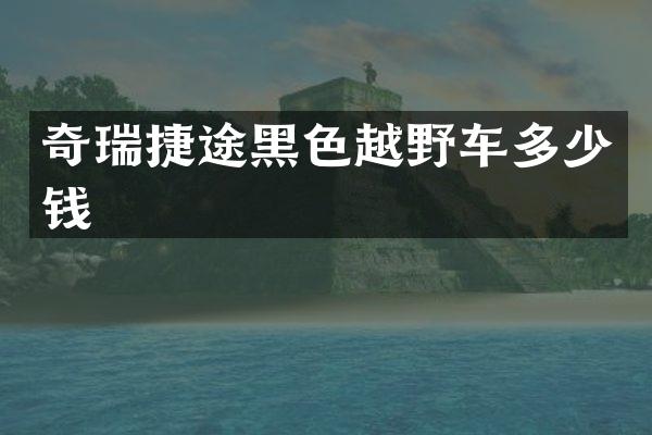 奇瑞捷途黑色越野车多少钱