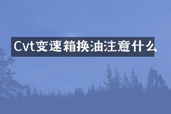 Cvt变速箱换油注意什么