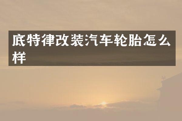 底特律改装汽车轮胎怎么样