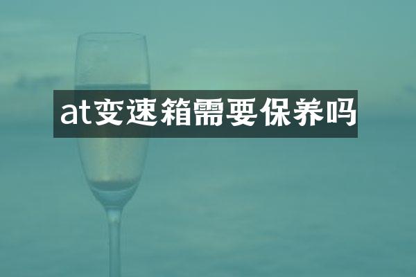at变速箱需要保养吗
