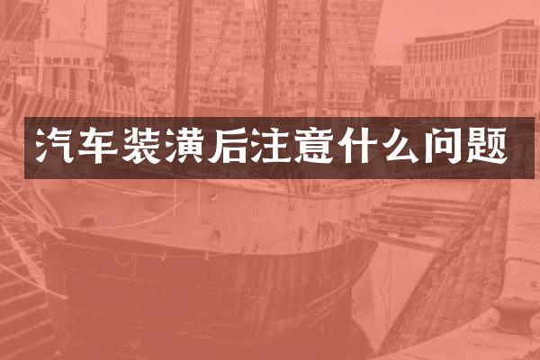 汽车装潢后注意什么问题