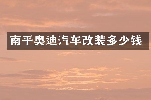 南平奥迪汽车改装多少钱