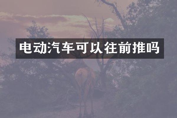 电动汽车可以往前推吗