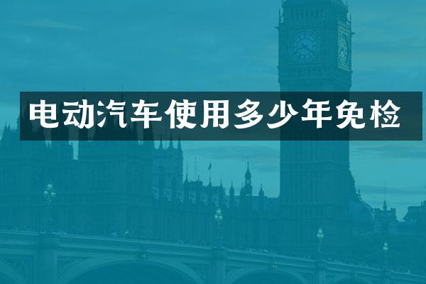 电动汽车使用多少年免检