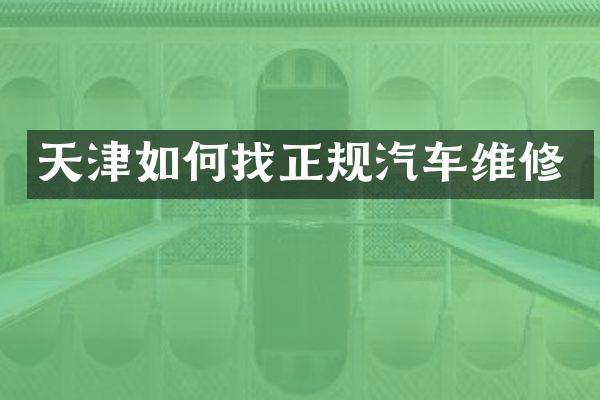 天津如何找正规汽车维修