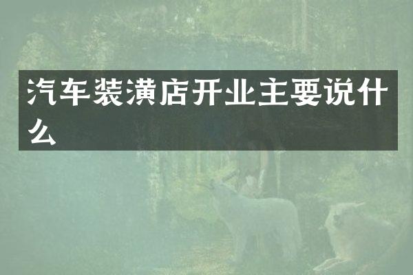 汽车装潢店开业主要说什么