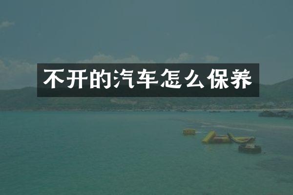 不开的汽车怎么保养