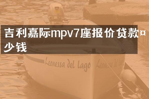 吉利嘉际mpv7座报价贷款多少钱